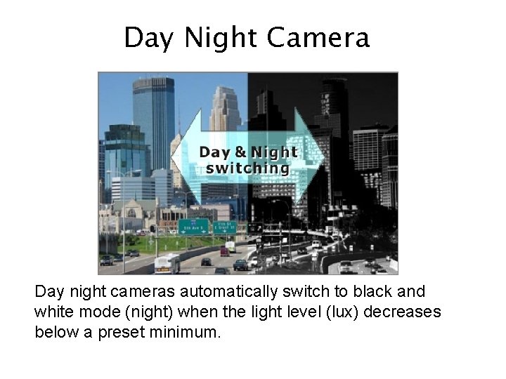 Day Night Camera Day night cameras automatically switch to black and white mode (night)