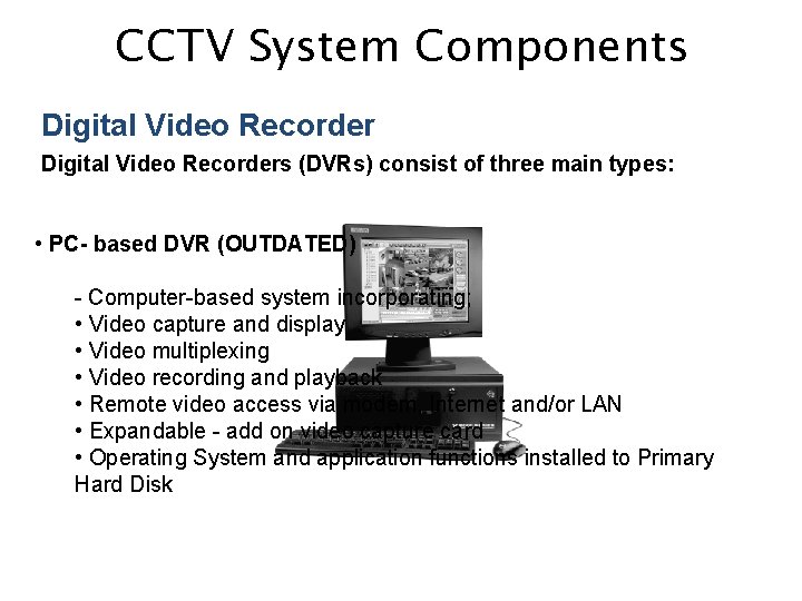 CCTV System Components Digital Video Recorders (DVRs) consist of three main types: • PC-