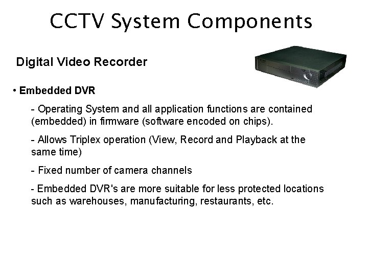 CCTV System Components Digital Video Recorder • Embedded DVR - Operating System and all