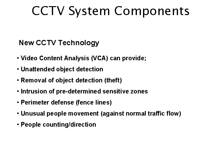 CCTV System Components New CCTV Technology • Video Content Analysis (VCA) can provide; •