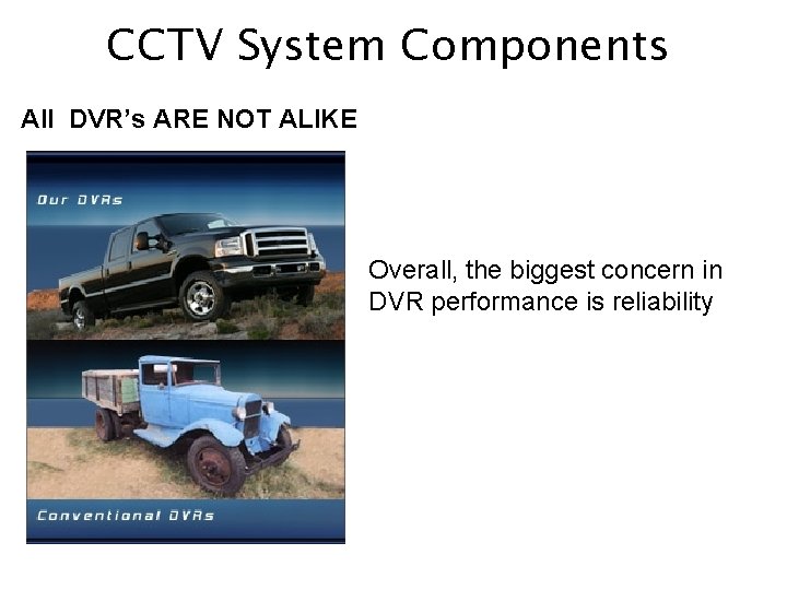 CCTV System Components All DVR’s ARE NOT ALIKE Overall, the biggest concern in DVR