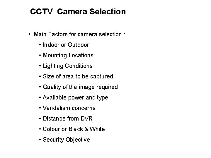 CCTV Camera Selection • Main Factors for camera selection : • Indoor or Outdoor