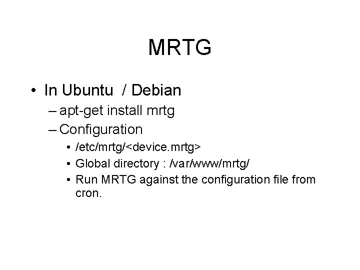 MRTG • In Ubuntu / Debian – apt-get install mrtg – Configuration • /etc/mrtg/<device.