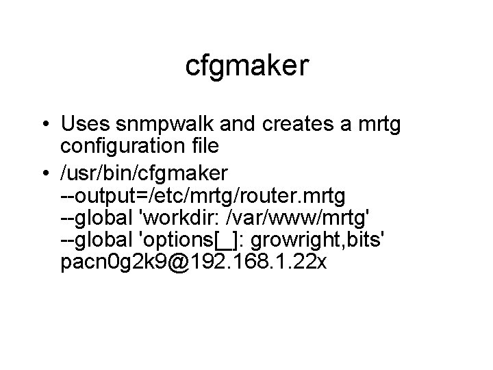 cfgmaker • Uses snmpwalk and creates a mrtg configuration file • /usr/bin/cfgmaker --output=/etc/mrtg/router. mrtg