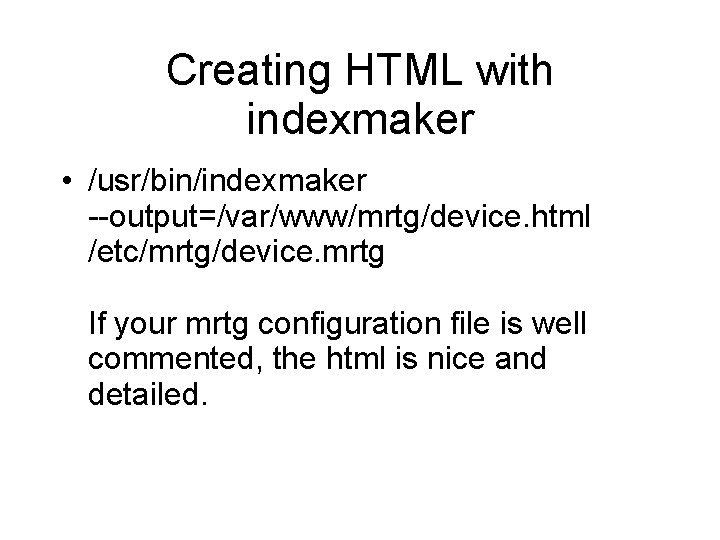 Creating HTML with indexmaker • /usr/bin/indexmaker --output=/var/www/mrtg/device. html /etc/mrtg/device. mrtg If your mrtg configuration