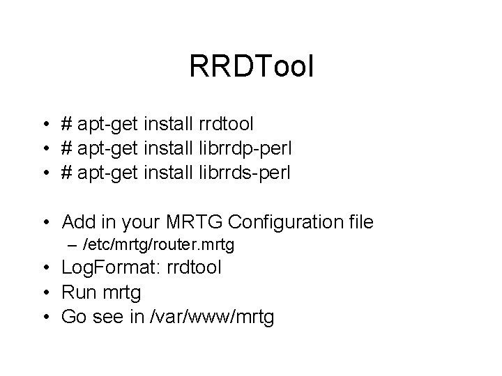 RRDTool • # apt-get install rrdtool • # apt-get install librrdp-perl • # apt-get