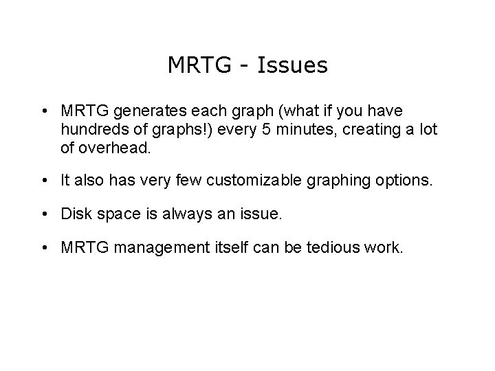 MRTG - Issues • MRTG generates each graph (what if you have hundreds of