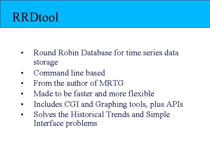 RRDtool • • • Round Robin Database for time series data storage Command line