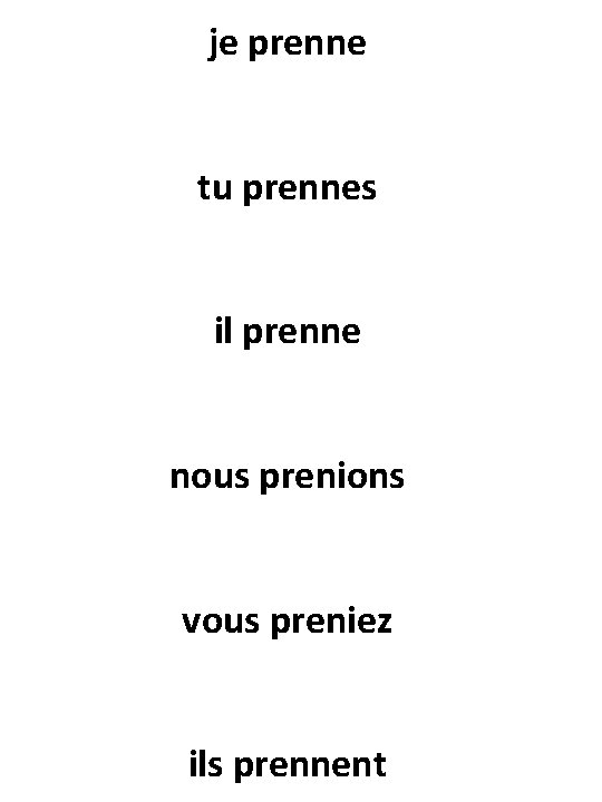je prenne tu prennes il prenne nous prenions vous preniez ils prennent 