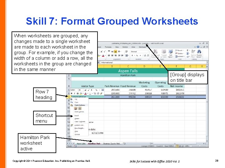 Skill 7: Format Grouped Worksheets When worksheets are grouped, any changes made to a