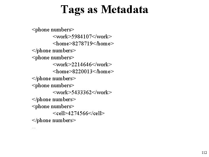 Tags as Metadata <phone numbers> <work>5984107</work> <home>8278719</home> </phone numbers> <work>2214646</work> <home>8220013</home> </phone numbers> <work>5433362</work>