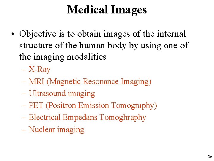 Medical Images • Objective is to obtain images of the internal structure of the