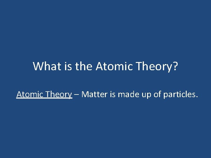 What is the Atomic Theory? Atomic Theory – Matter is made up of particles.