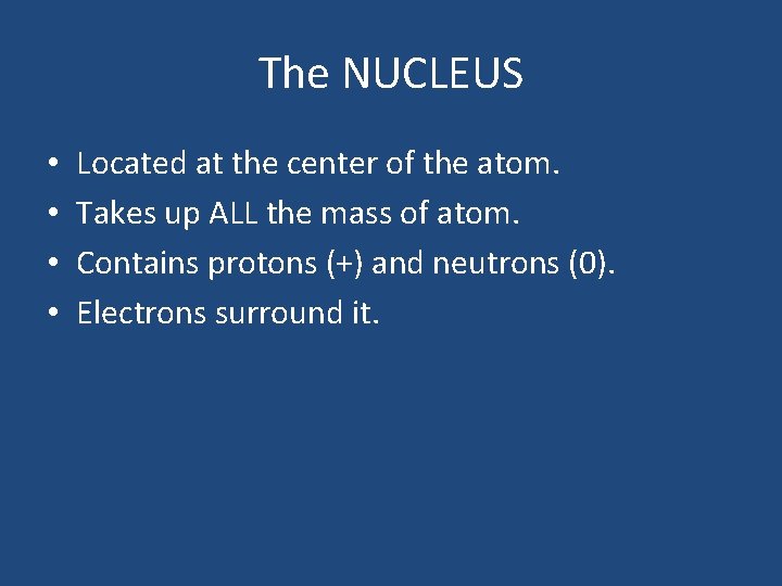 The NUCLEUS • • Located at the center of the atom. Takes up ALL