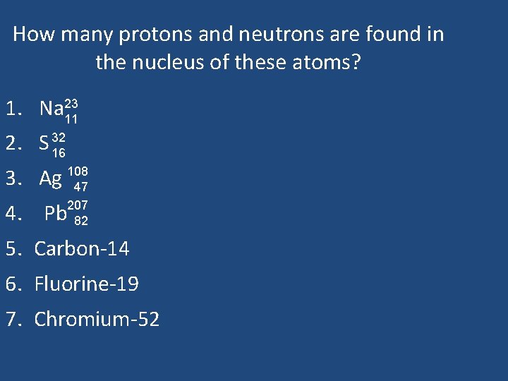 How many protons and neutrons are found in the nucleus of these atoms? 1.