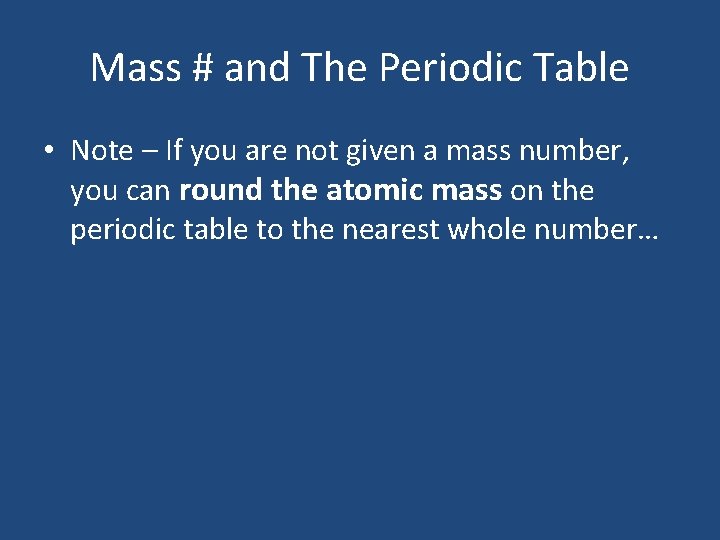 Mass # and The Periodic Table • Note – If you are not given