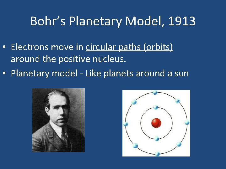 Bohr’s Planetary Model, 1913 • Electrons move in circular paths (orbits) around the positive