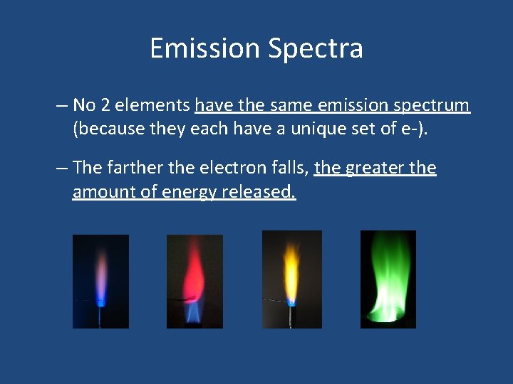 Emission Spectra – No 2 elements have the same emission spectrum (because they each