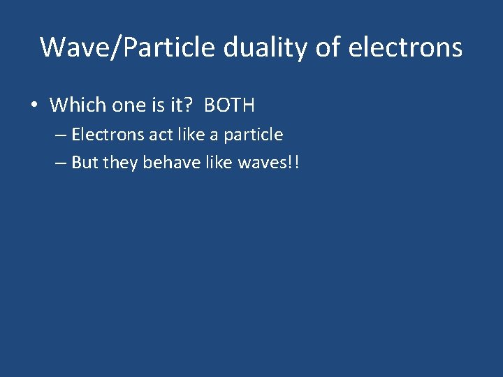 Wave/Particle duality of electrons • Which one is it? BOTH – Electrons act like