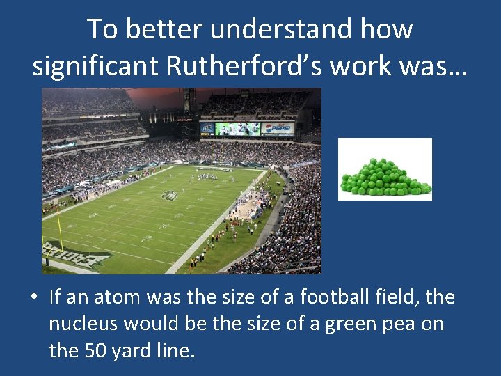 To better understand how significant Rutherford’s work was… • If an atom was the