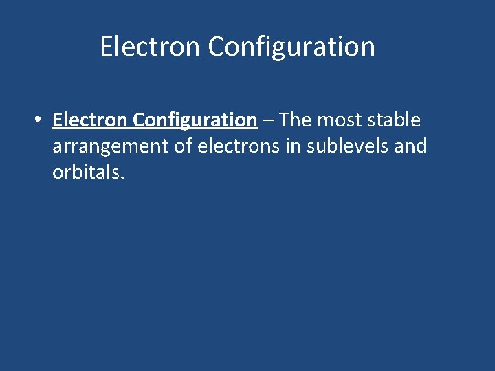 Electron Configuration • Electron Configuration – The most stable arrangement of electrons in sublevels
