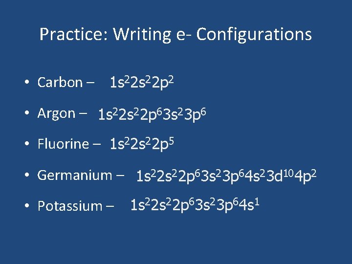 Practice: Writing e- Configurations • Carbon – 1 s 22 p 2 • Argon