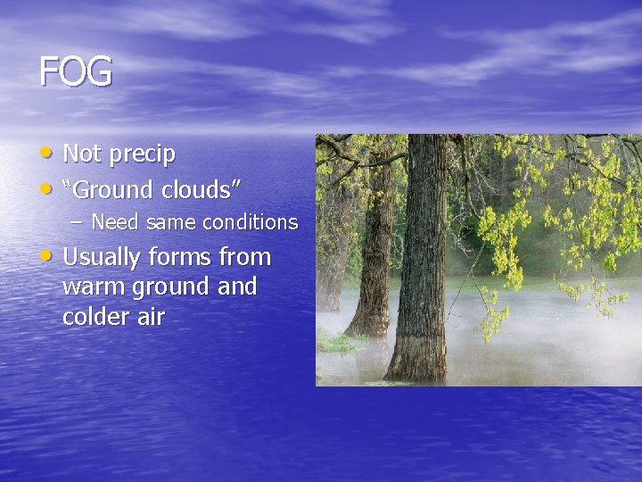 FOG • Not precip • “Ground clouds” – Need same conditions • Usually forms