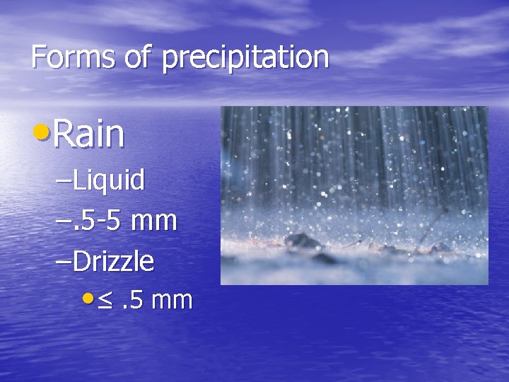 Forms of precipitation • Rain –Liquid –. 5 -5 mm –Drizzle • ≤. 5