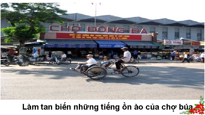 Làm tan biến những tiếng ồn ào của chợ búa 