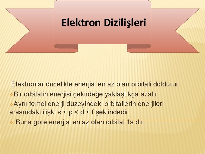 Elektron Dizilişleri Elektronlar öncelikle enerjisi en az olan orbitali doldurur. v. Bir orbitalin enerjisi