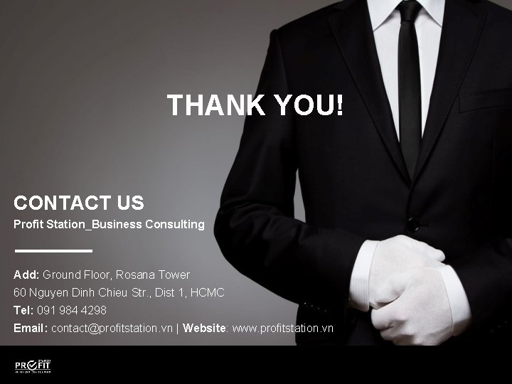 THANK YOU! CONTACT US Profit Station_Business Consulting Add: Ground Floor, Rosana Tower 60 Nguyen