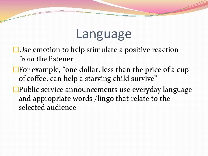 Language �Use emotion to help stimulate a positive reaction from the listener. �For example,