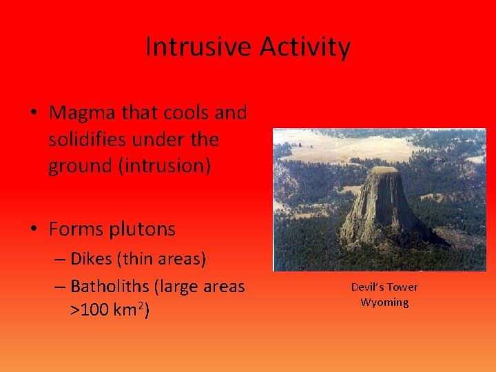 Intrusive Activity • Magma that cools and solidifies under the ground (intrusion) • Forms