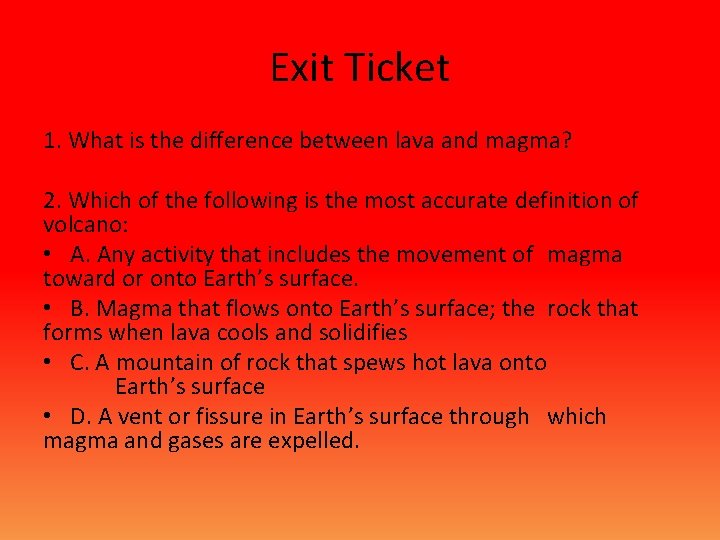 Exit Ticket 1. What is the difference between lava and magma? 2. Which of