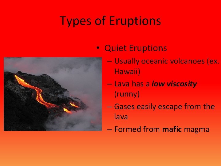 Types of Eruptions • Quiet Eruptions – Usually oceanic volcanoes (ex. Hawaii) – Lava