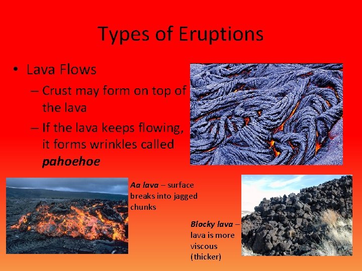 Types of Eruptions • Lava Flows – Crust may form on top of the