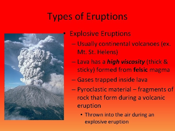 Types of Eruptions • Explosive Eruptions – Usually continental volcanoes (ex. Mt. St. Helens)