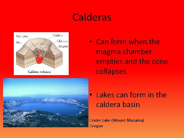 Calderas • Can form when the magma chamber empties and the cone collapses •