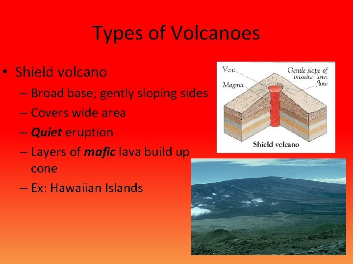Types of Volcanoes • Shield volcano – Broad base; gently sloping sides – Covers