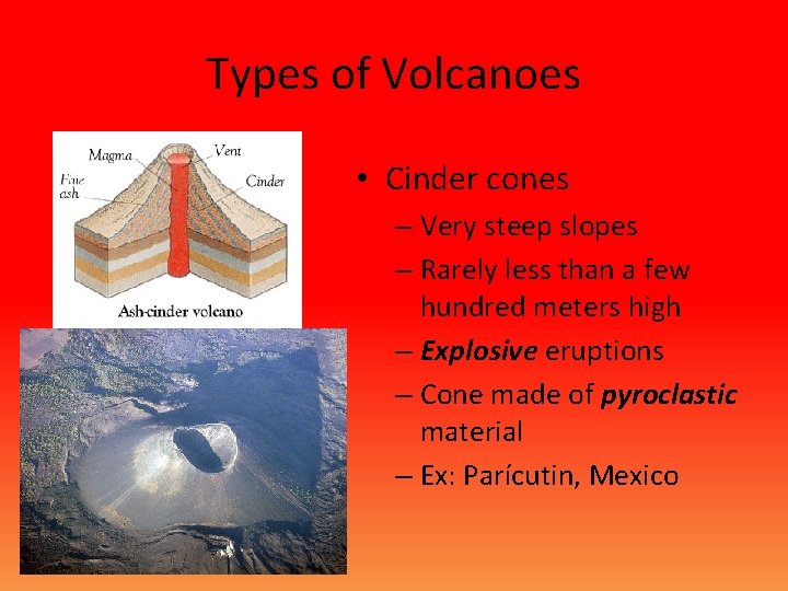 Types of Volcanoes • Cinder cones – Very steep slopes – Rarely less than