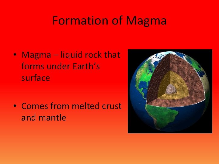 Formation of Magma • Magma – liquid rock that forms under Earth’s surface •