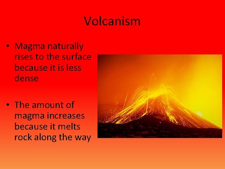 Volcanism • Magma naturally rises to the surface because it is less dense •