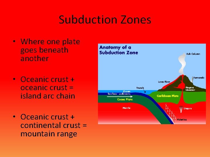 Subduction Zones • Where one plate goes beneath another • Oceanic crust + oceanic