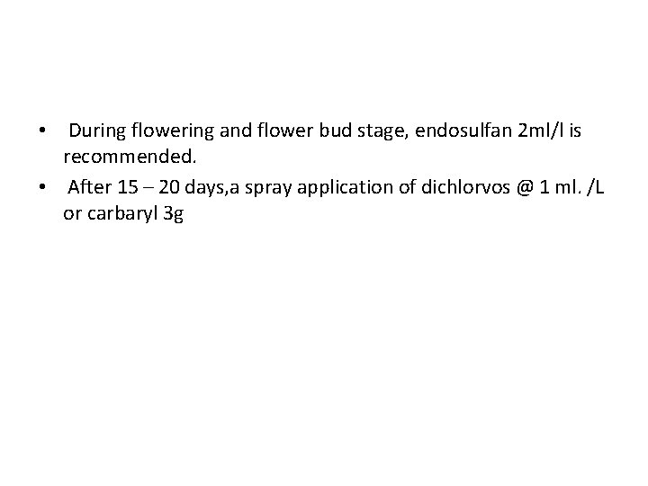  • During flowering and flower bud stage, endosulfan 2 ml/l is recommended. •