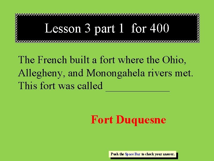 Lesson 3 part 1 for 400 The French built a fort where the Ohio,