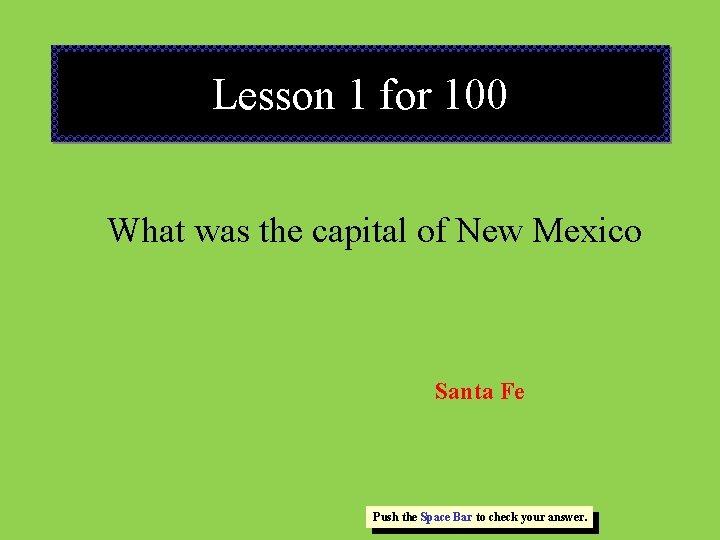 Lesson 1 for 100 What was the capital of New Mexico Santa Fe Push