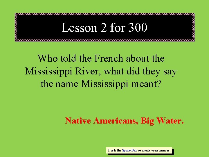 Lesson 2 for 300 Who told the French about the Mississippi River, what did