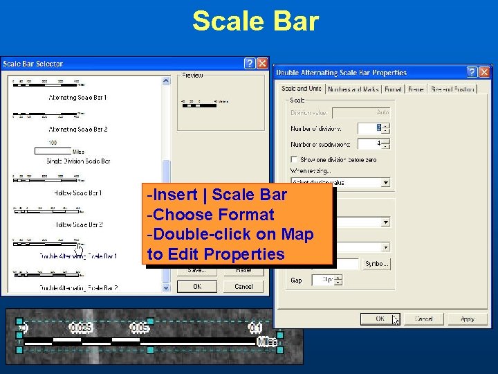 Scale Bar -Insert | Scale Bar -Choose Format -Double-click on Map to Edit Properties