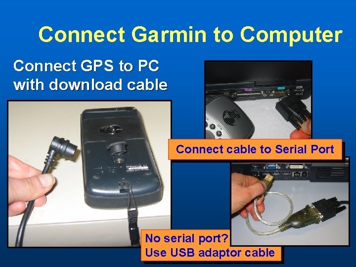 Connect Garmin to Computer Connect GPS to PC with download cable Connect cable to