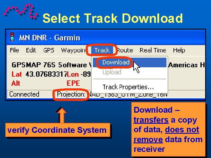 Select Track Download verify Coordinate System Download – transfers a copy of data, does